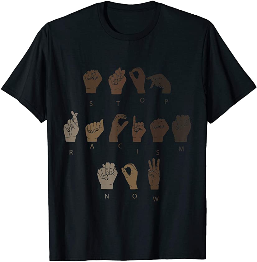 Stop Racism Now ASL Sign Language Black Lives Matter BLM T-Shirt