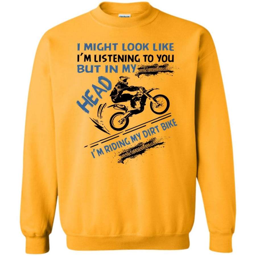 I’m Riding My Dirt Bike T Shirt, I Might Look Like I’m Listening To You Sweatshirt