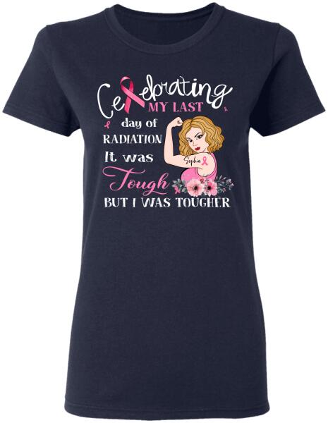 Celebrating My Last Day Of Radiation It Was Tough But I Was Tougher Personalized Shirt Breast Cancer Awareness Sh-01007-Ctha