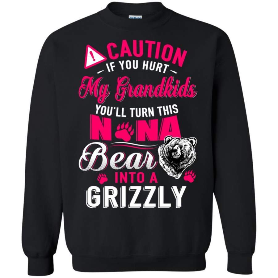 AGR Caution If You Hurt My Grandkids Nana Bear Into A Grizzly Shirt Sweatshirt