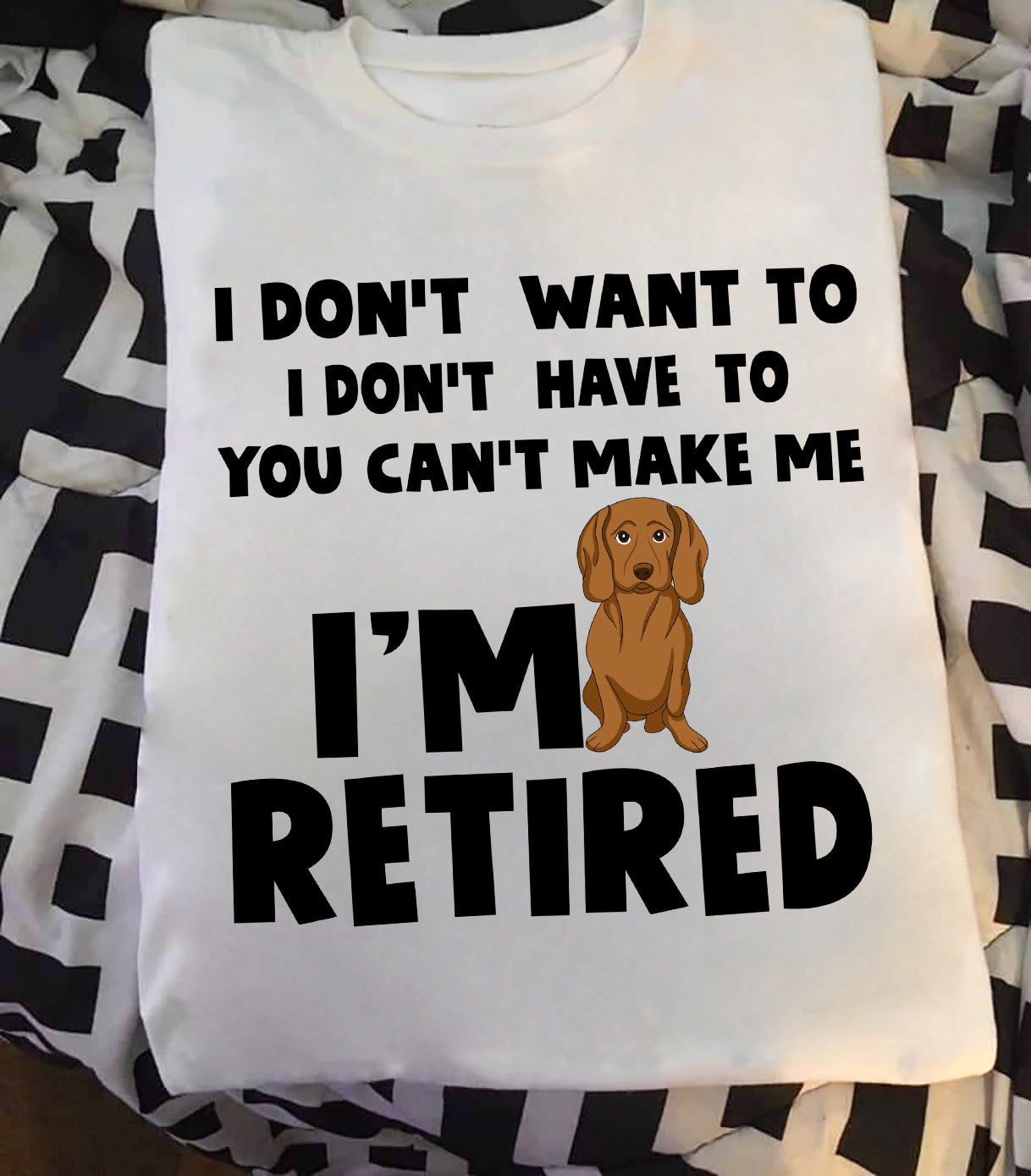 I Don’T Want To I Don’T Have To You Can’T Make Me I’M Retired Dog Lovers Gift Standard/Premium T-Shirt