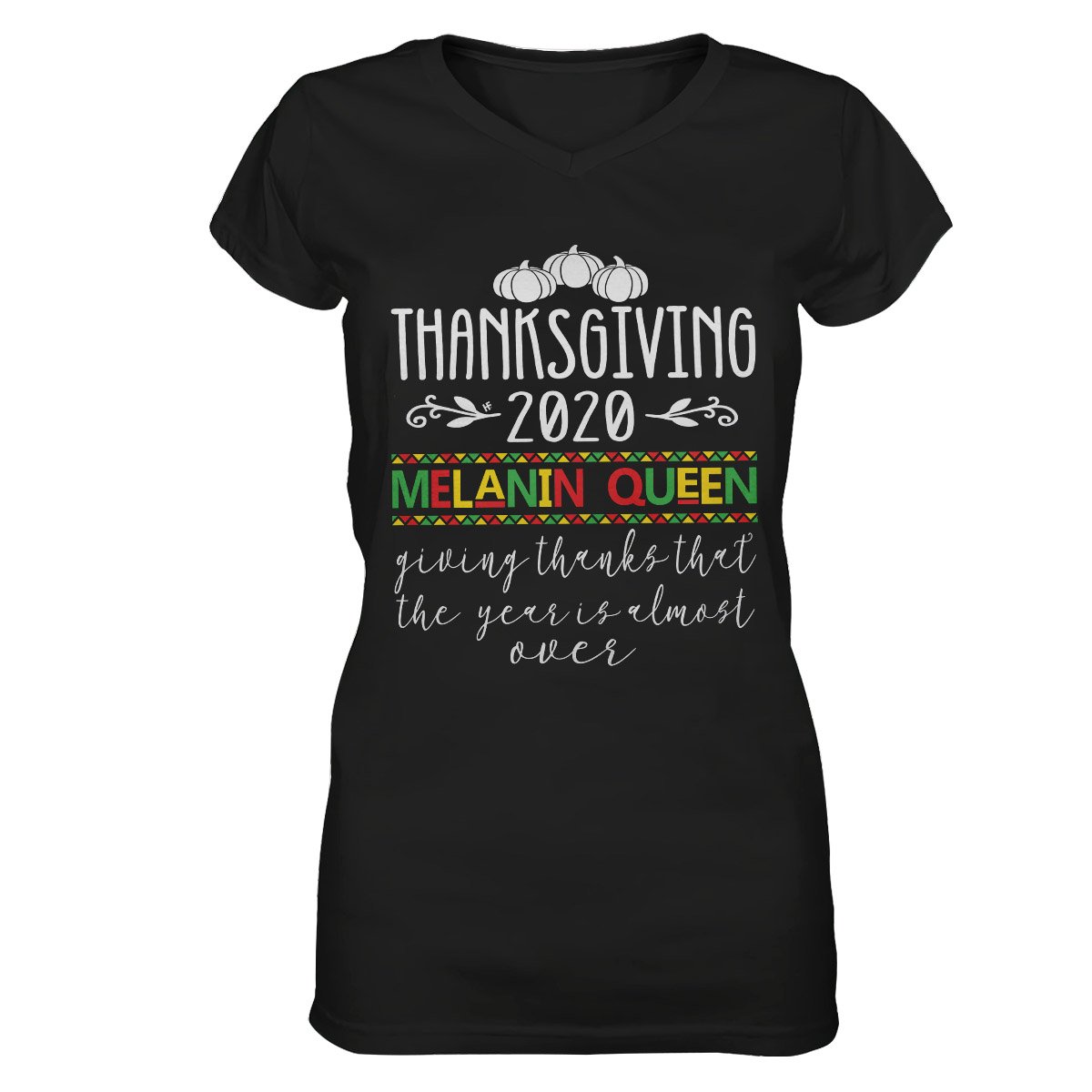 Thanksgiving 2020 Melanin Queen Giving Thanks That The Year Is Almost Over Ez16 0710 Women V-Neck T-Shirt