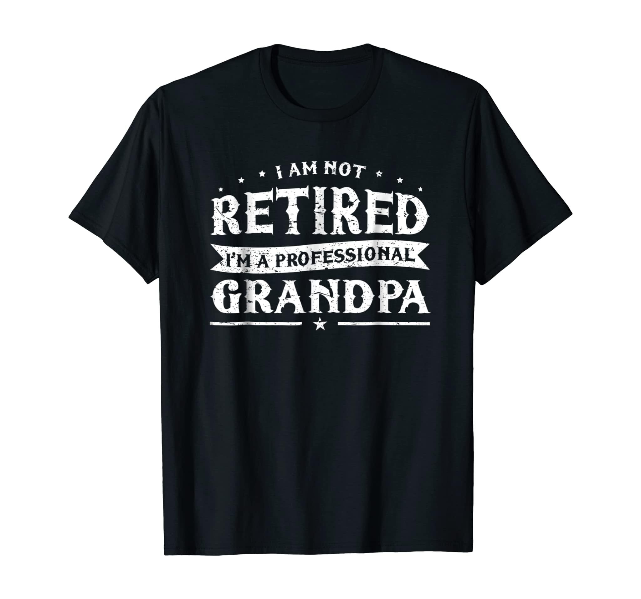 Funny Retiree Tee I’M Not Retired I’M A Professional Grandpa