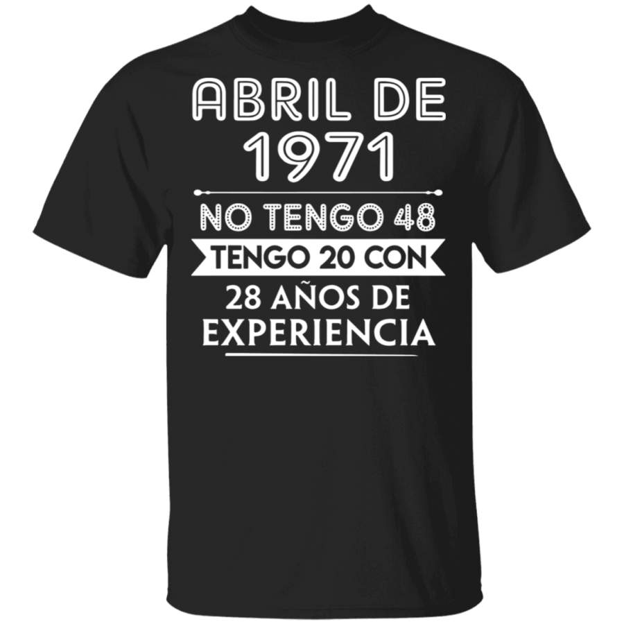 Abril De 1971 No Tengo 48 Tengo 20 Con 28 Anos De Experiencia T-Shirt