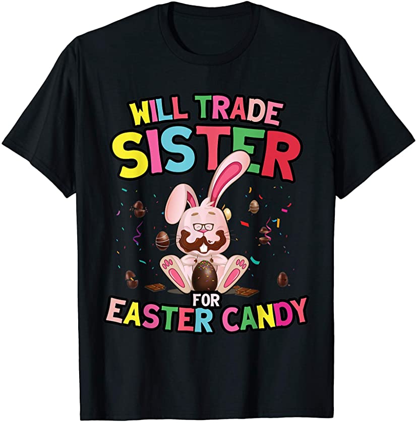 Will Trade Sister For Easter Candy Bunny Eat Easter Egg 2021 T-Shirt