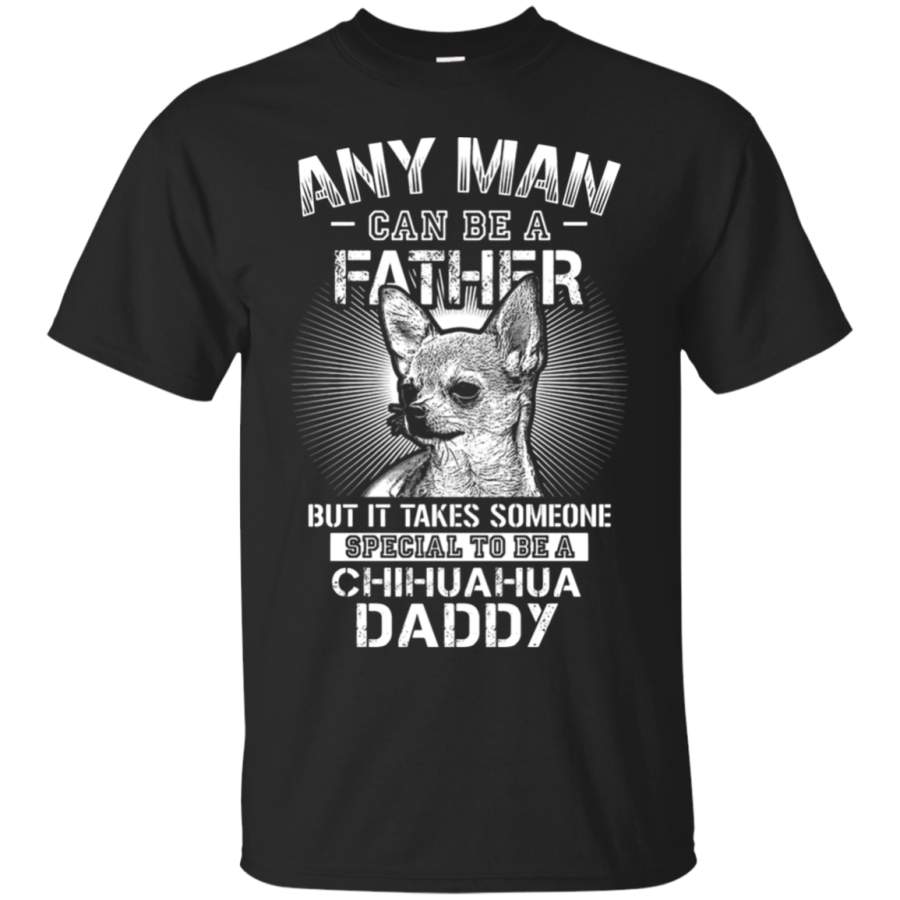 AGR Any Man Can Be A Father Someone Special To Be Chihuahua Daddy T-Shirt