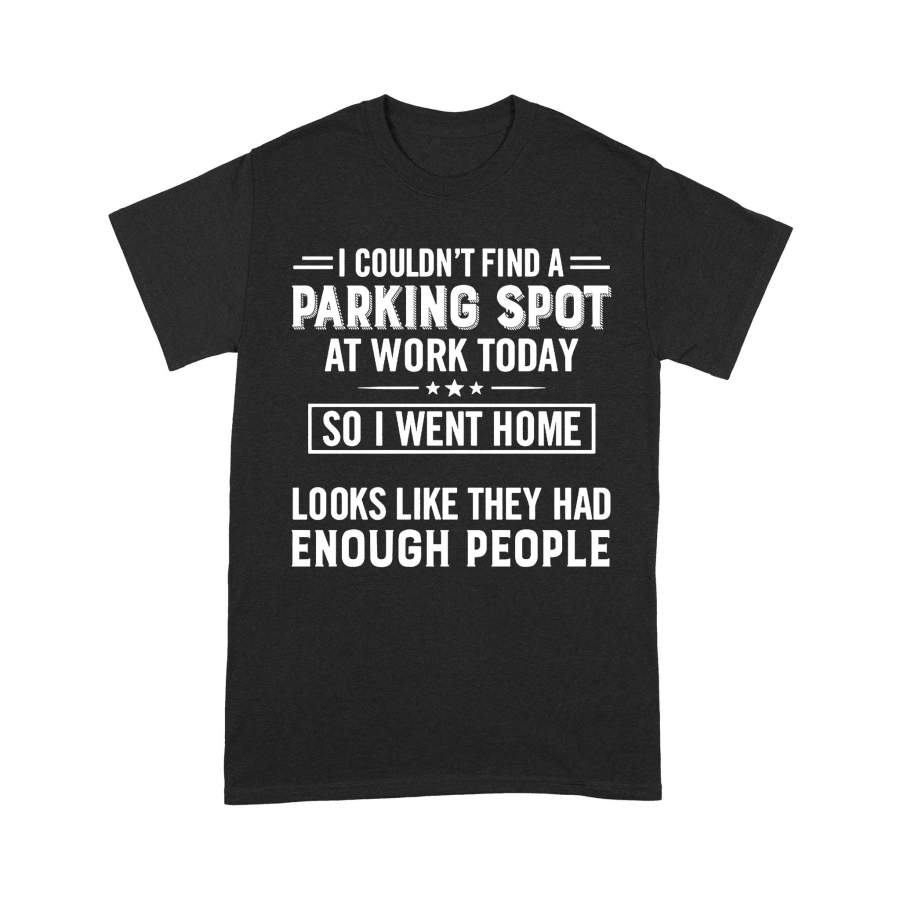 Fun Gift Idea – I Couldn’t Find A Parking Spot At Work Today For Funny People – Standard T-shirt