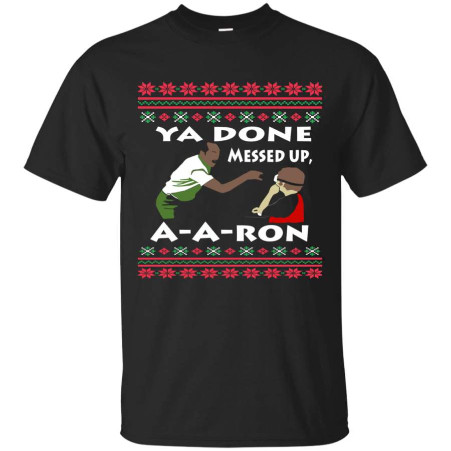 Ya Done Ugly Sweater messed up Aaron Tee shirt T-Shirt