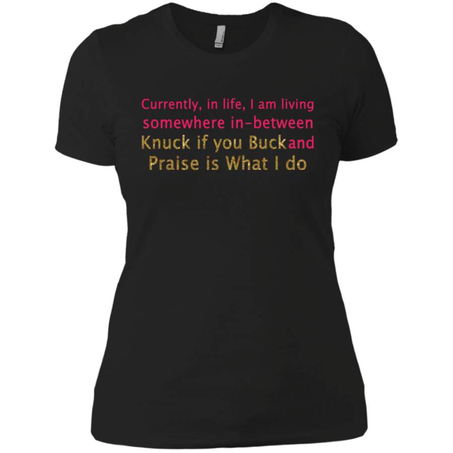 AGR Currently in life i am living somewhere in-between knuck if you buck Ladies T-Shirt