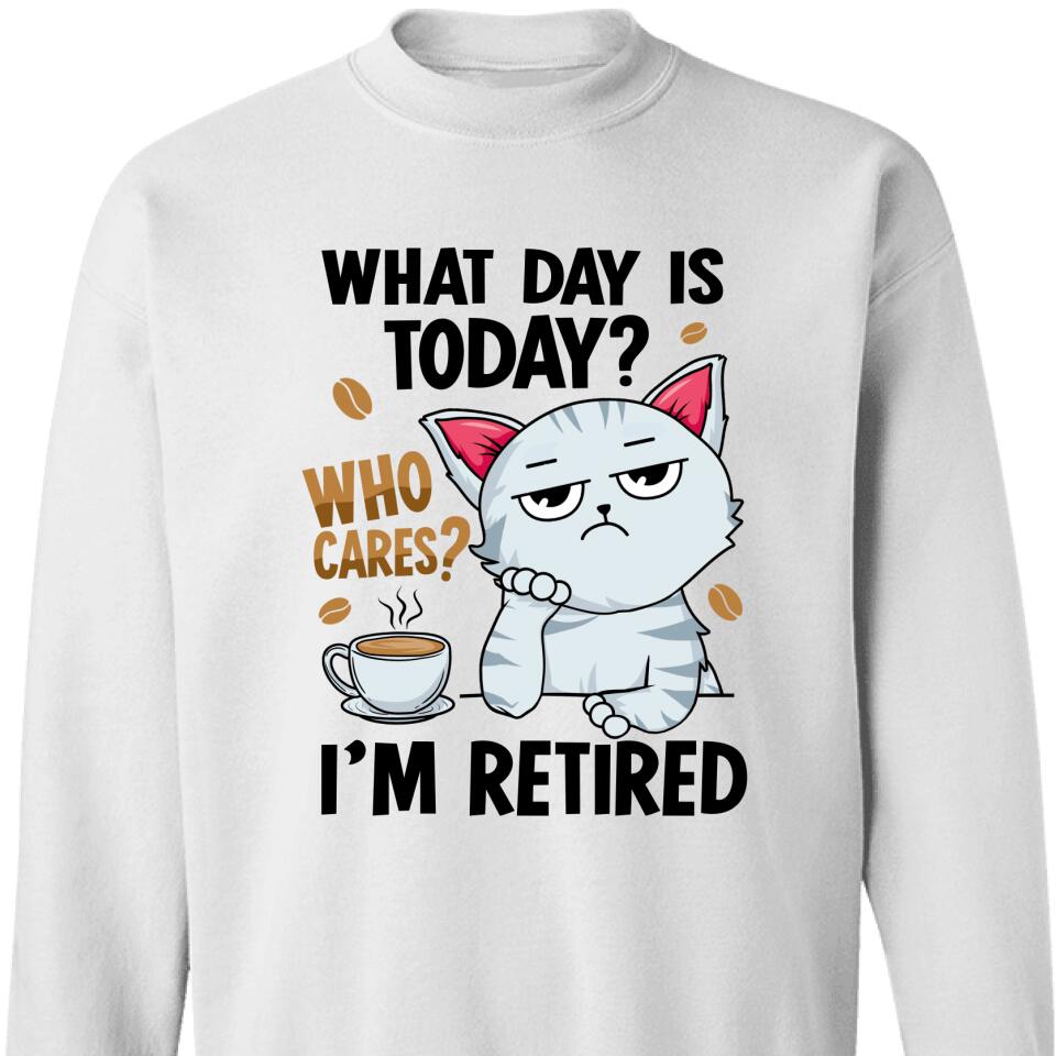 What Day Is Today, Who Cares, I’M Retired Sweatshirt – Trending Personalized