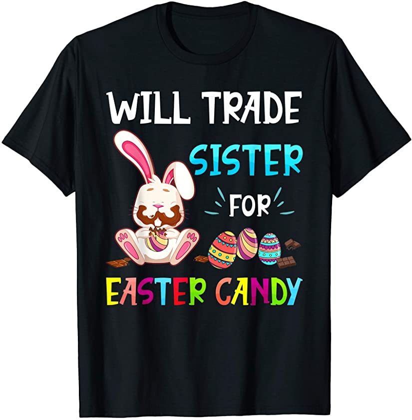 Bunny Eat Chocolate Eggs Will Trade Sister For Easter Candy T-Shirt