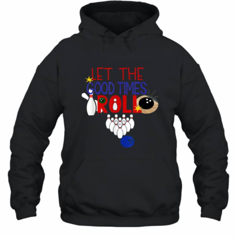 Let the Good Times Roll Bowling, Sports, Bowling, MbASSP Shirt Hoodie