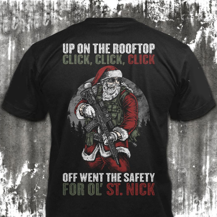 Santa Claus Up On The Rooftop Click Click Click Off Went The Safety For Ol St Nick Shirt