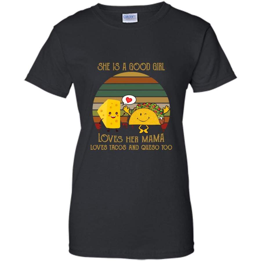 She Is A Good Girl Loves Her Mama Loves Tacos And Queso Too, Classic Vintage Retro – Gildan Women Shirt