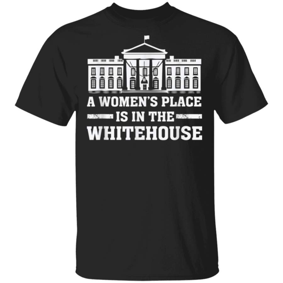 A Womens Place is in the Whitehouse Female for President TShirt