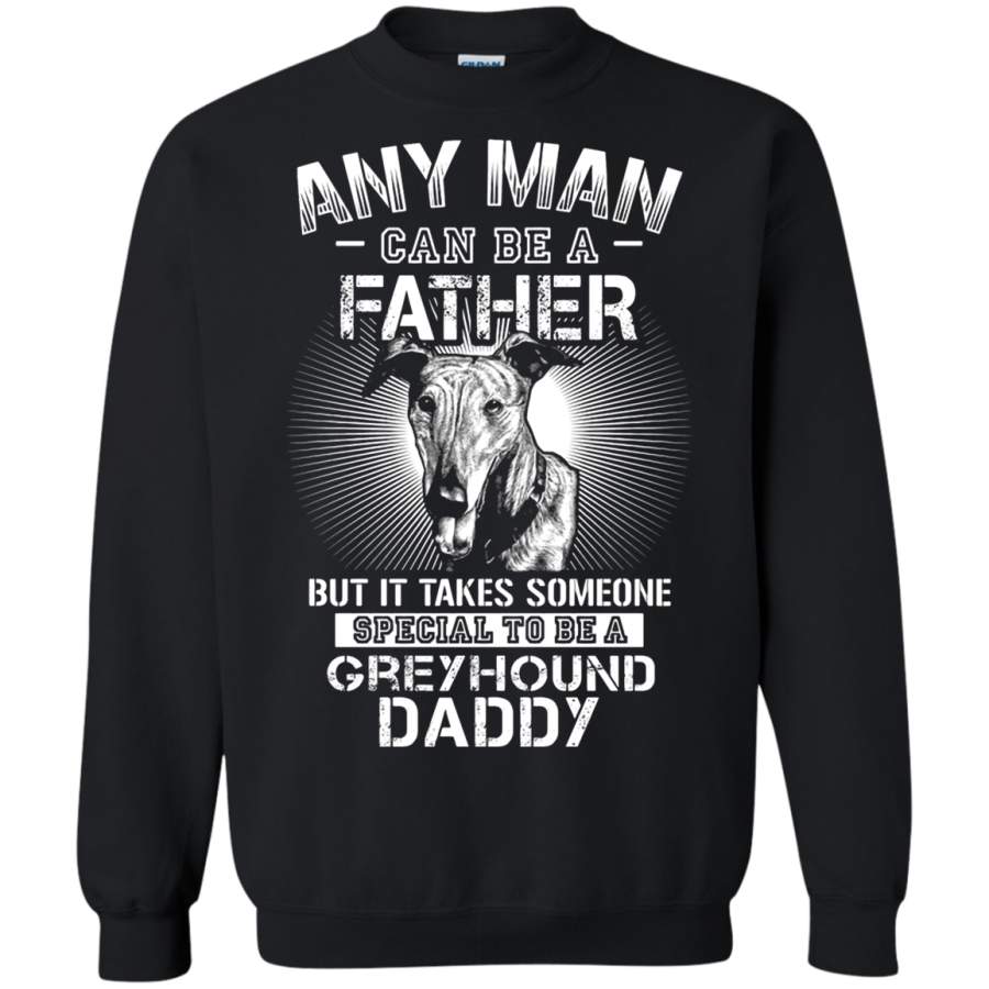 AGR Any Man Can Be A Father Special To Be Greyhound Daddy Sweatshirt