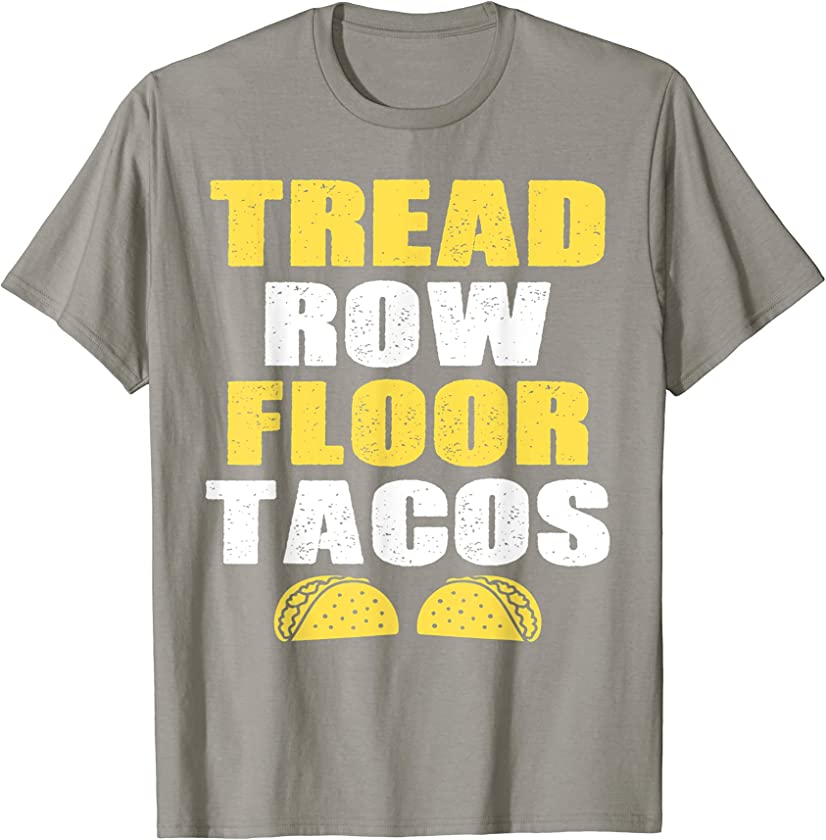 Tread, Row, Floor Equals Tacos – Funny Workout T-Shirt