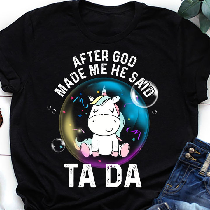 Unicorns After God Made Me He Said Ta Da T-Shirt