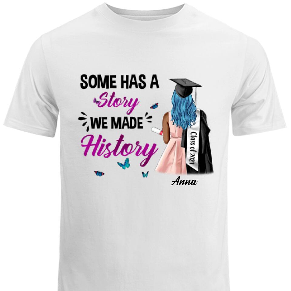 Personalized Graduation Girl T Shirts, Some Has A Story We Made History – Trending Personalized