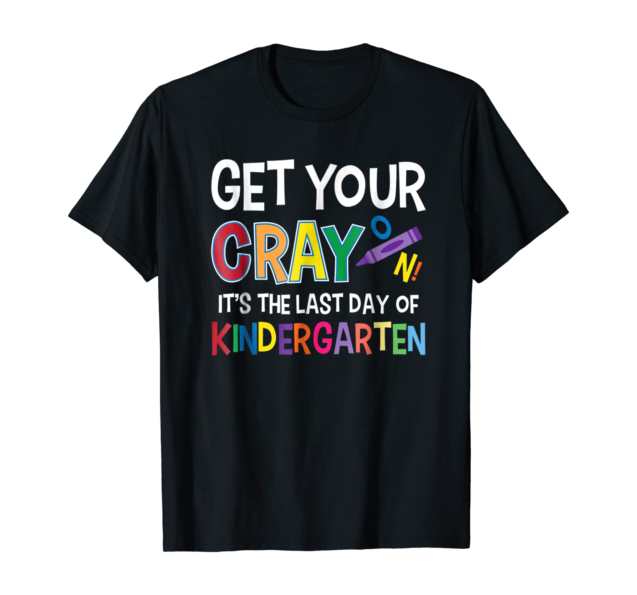 Get Your Cray On It’s Last Day Of Kindergarten Shirt Teacher