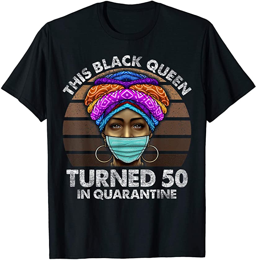 Black Queen Turned 50 In Quarantine Black Girl 50th Birthday T-Shirt