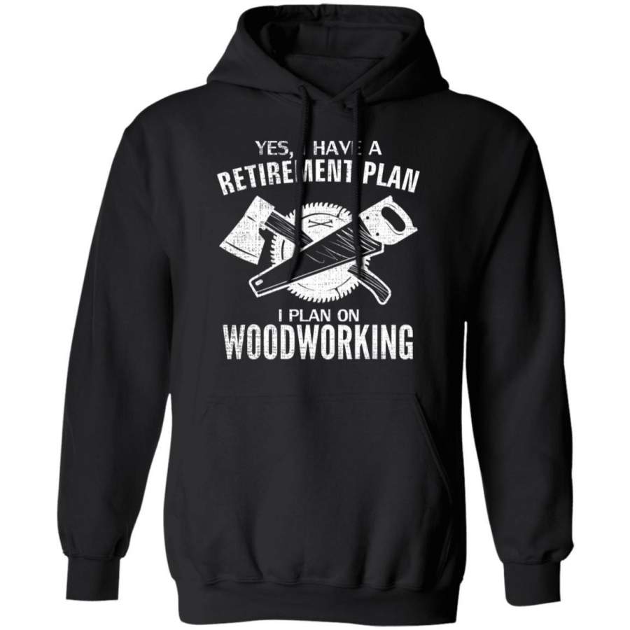 Yes I Do Have A Retirement Plan Woodworking Funny Carpenter Hoodie