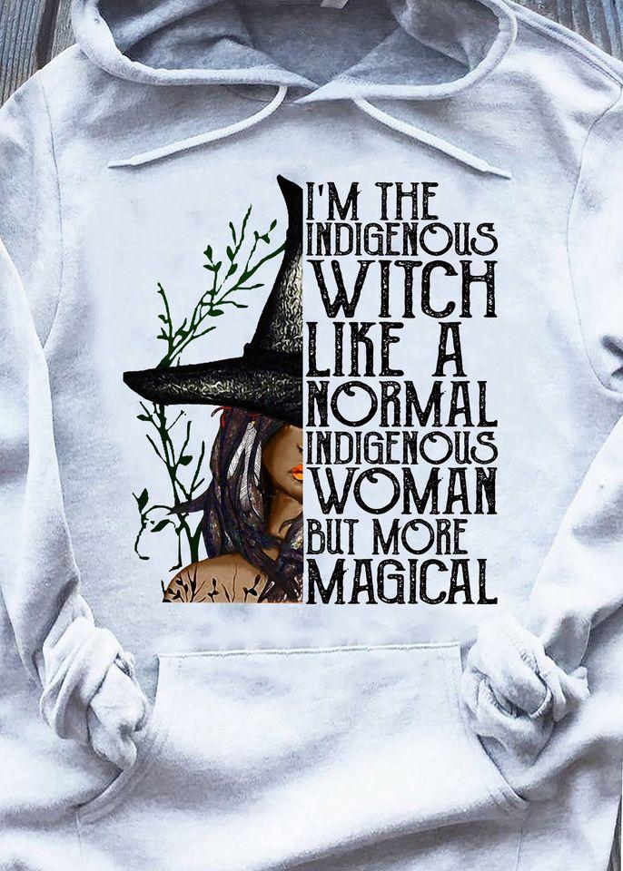 I’m The Indigenous Witch Like A Normal Indigenous Woman But More Magical Gift Standard Hoodie