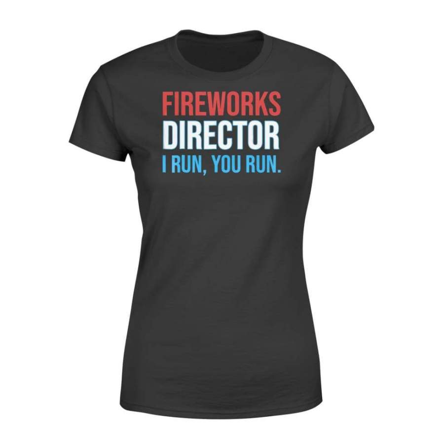 Fireworks Director If I Run You Run Shirt 4th Of July Gift Standard Women’s Tee