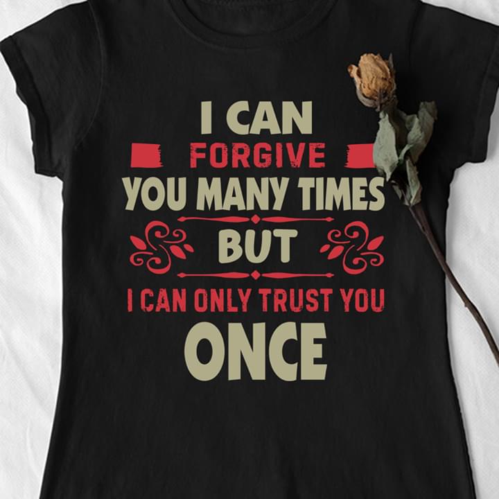 I Can Fogive You Many Times But I Can Only Trust You Once Cotton T Shirt