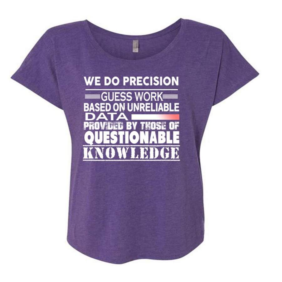 We Do Precision Guesswork Based On Unreliable Data Provided T Shirt, Those Of Questionable Knowledge T Shirt, Cool Shirt (Ladies’ Triblend Dolman Sleeve)