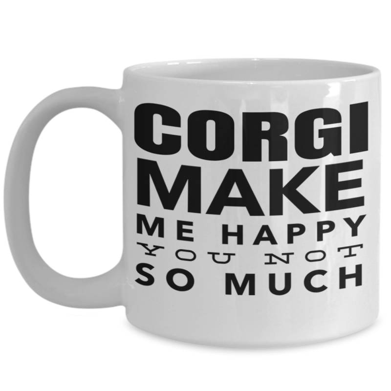 Unique Gifts For Animal Lovers – Funny Coffee Mugs For Mom Dad – Mugs For Her – 15 Oz White Cup – Corgi Make Me Happy You Not So Much