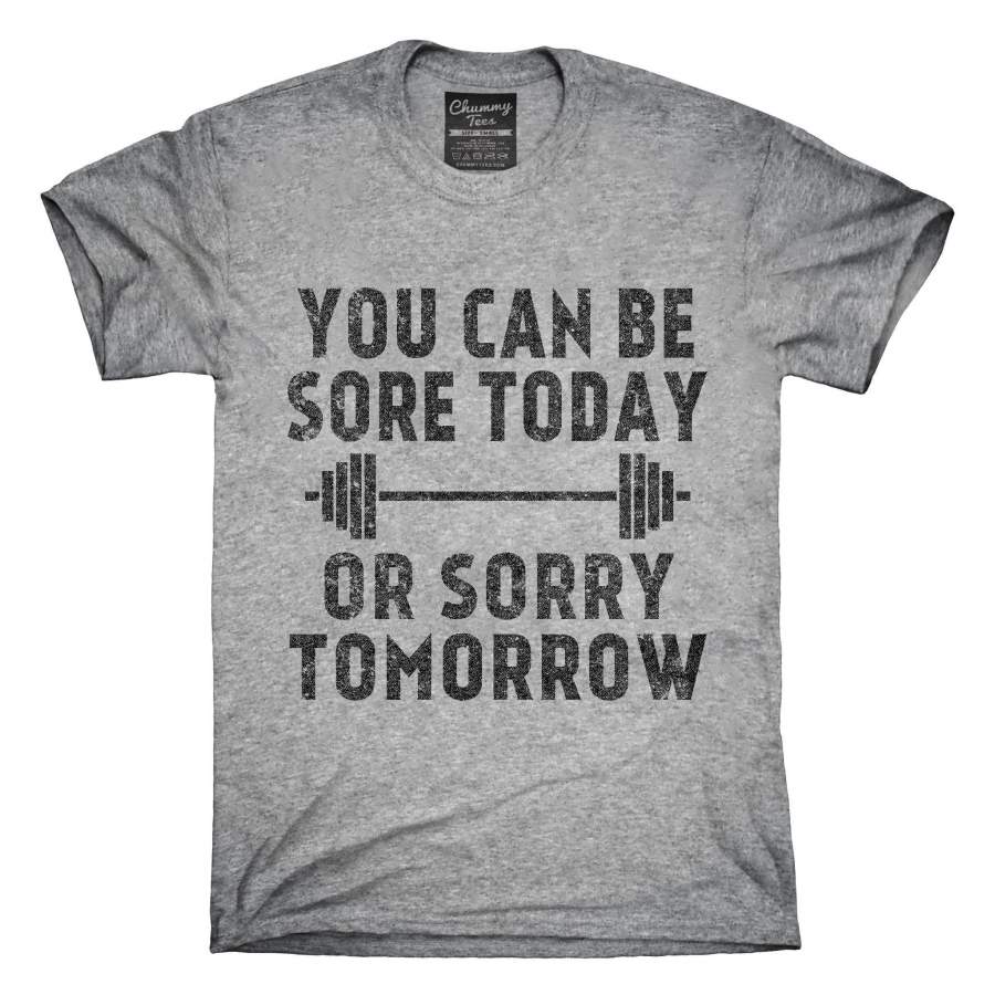 You Can Be Sore Today or Sorry Tomorrow Gym Workout T-Shirt, Hoodie, Tank Top