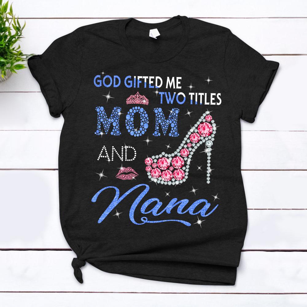 Personalized God Gifted Me Two Titles Mom And Nama Rhinestone Effect T Shirt Funny Nana Nickname Shirt Gift For Grandma Nana