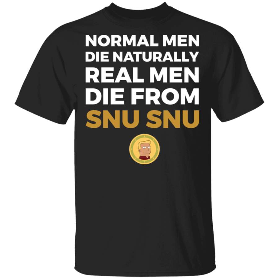 Normal Men Die Naturally Real Men Die From Snu Snu Shirt