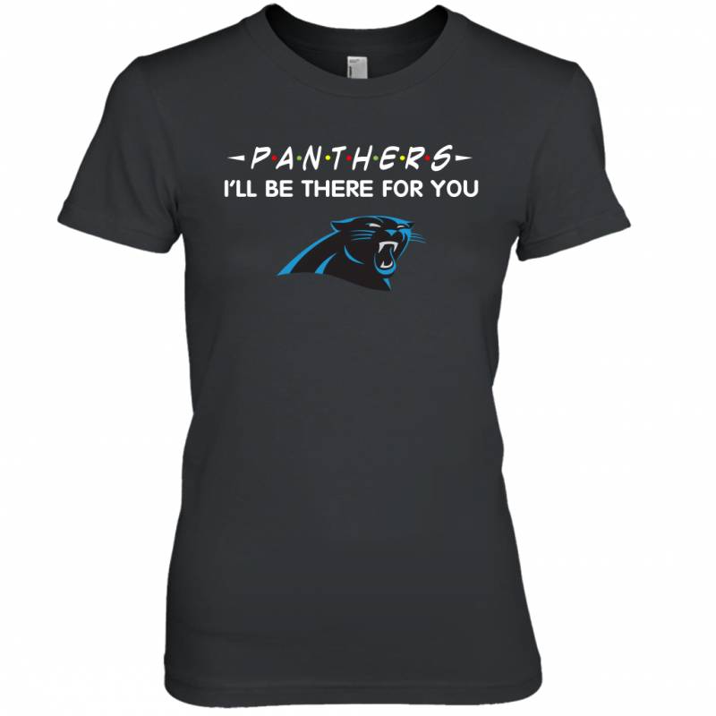 Panthers I’ll Be There For You Carolina Panthers T Shirt Women Tee