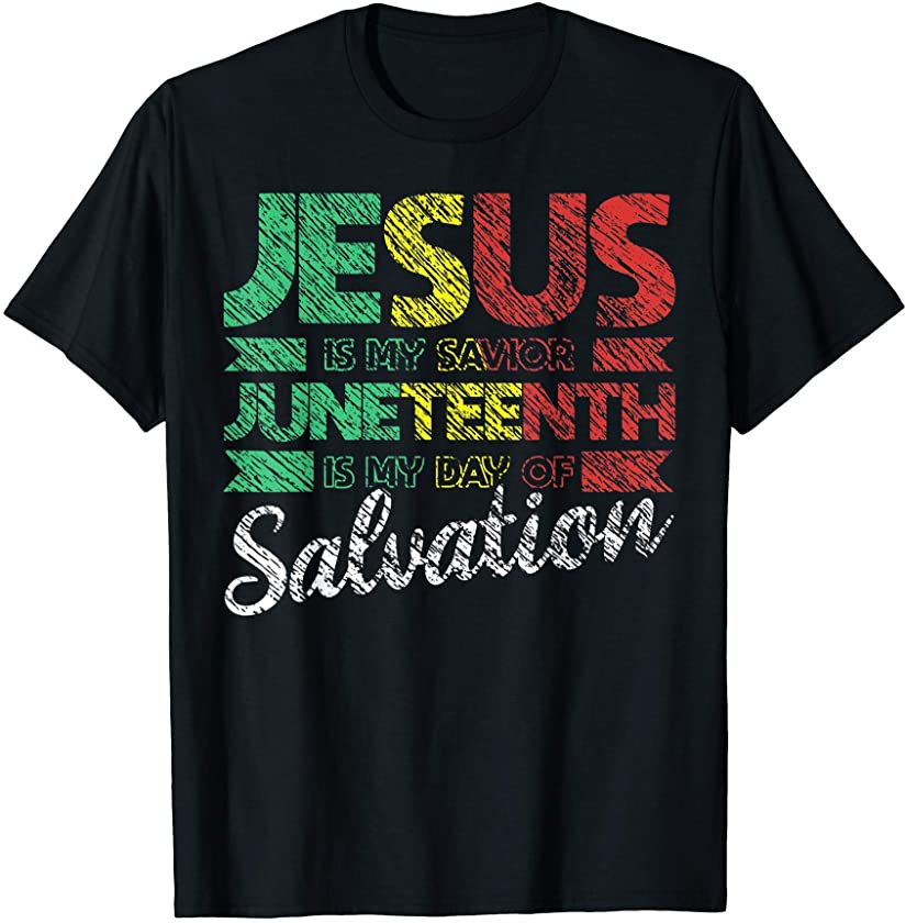 Jesus is my Savior Juneteenth my Salvation – Black Freedom T-Shirt