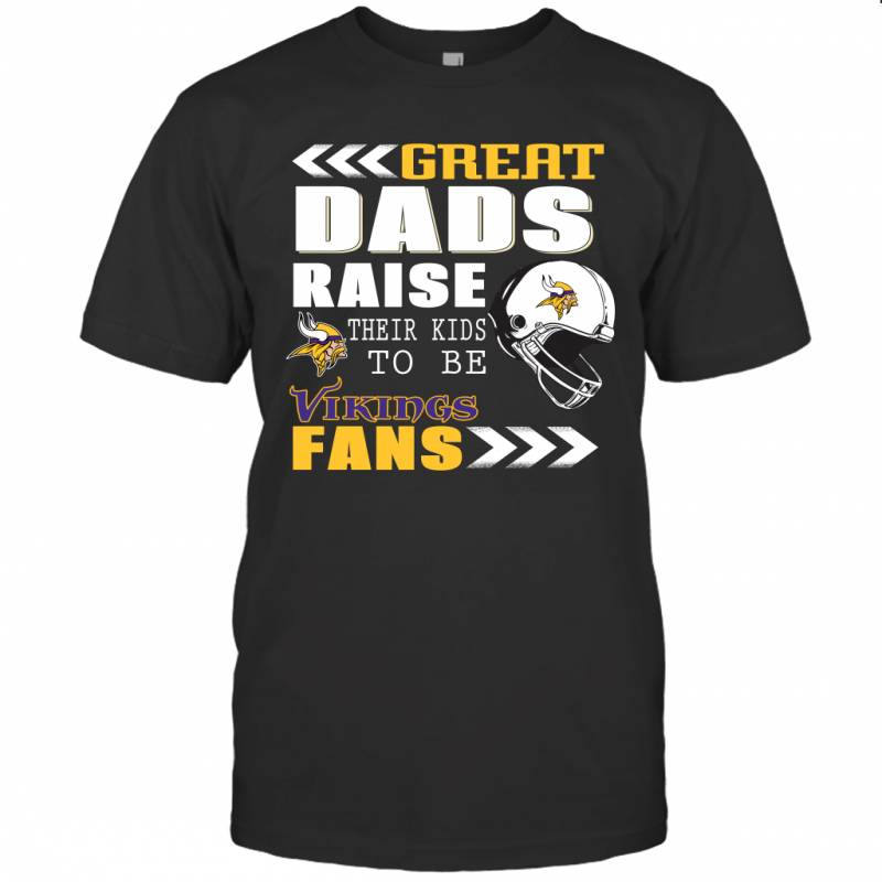 Great Dads Raise Their Kids To Be Minnesota Vikings Fans Fathers Day Gift T-Shirt