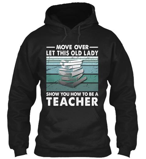 Move Over Let This Old Lady Show You How To Be Teacher Standard Hoodie