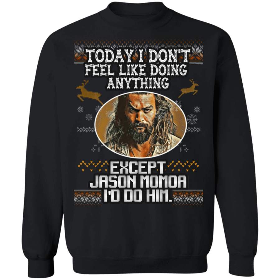 Today I Don’t Feel Like Doing Anything Except Jason Momoa I’d Do Him –  Unisex – Ugly Sweater – Small to 5XL