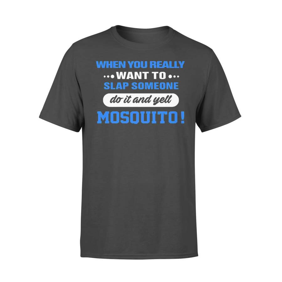 When You Really Want To Slap Someone Do It And Yell Mosquito T-shirt