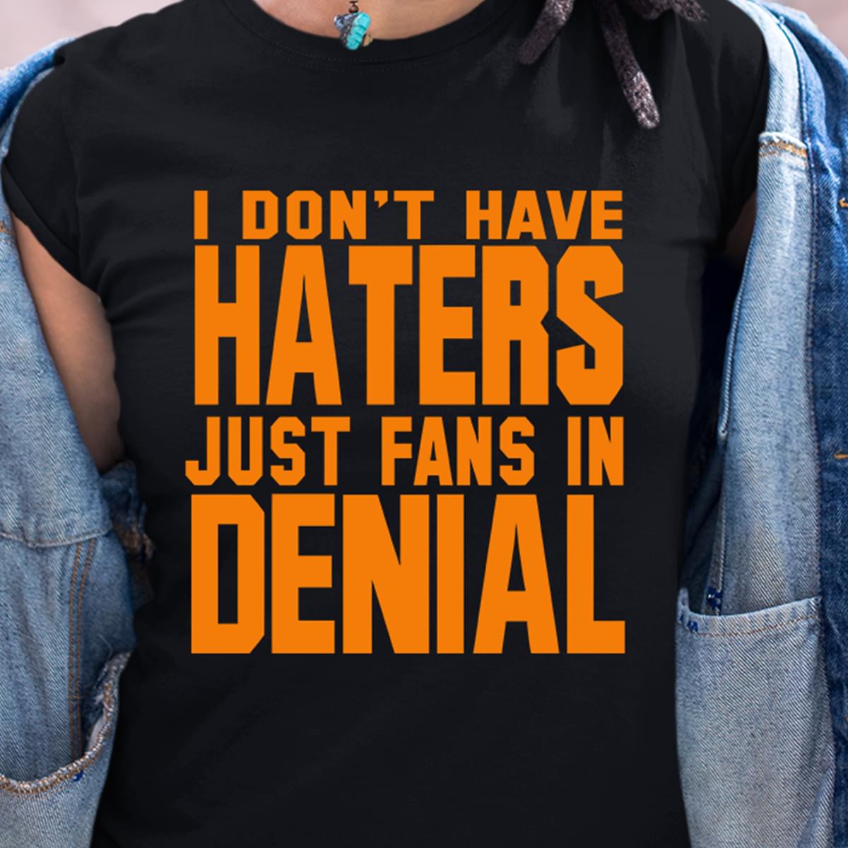 I Dont Have Haters Just Fans In Denial Standard Men T-shirt