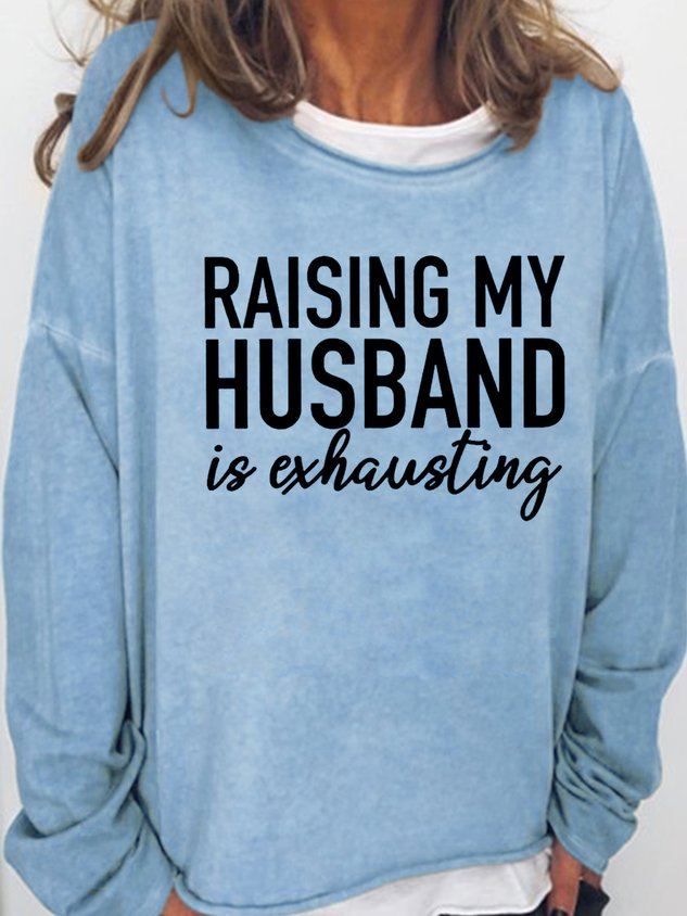 Women Raising My Husband Is Exhausting Casual Long Sleeve Top