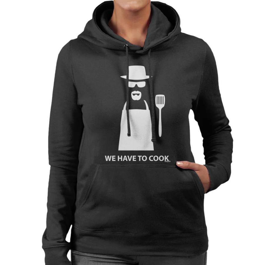 Breaking Bad We Have To Cook Heisenberg Women’s Hooded Sweatshirt