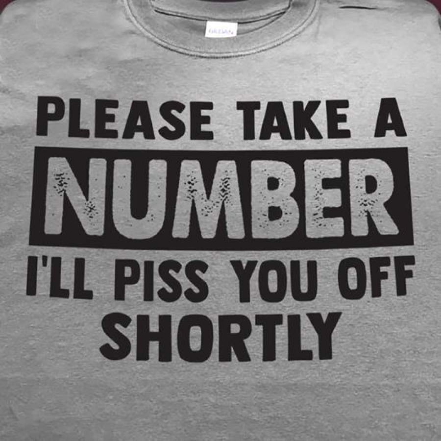 Please Take A Number I’ll Piss You Off Shortly T-shirts