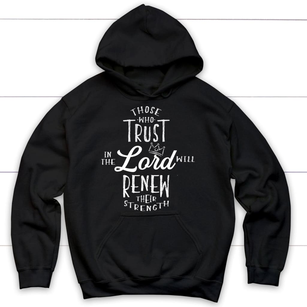 Those Who Trust In The Lord Will Renew Their Strength Hoodie