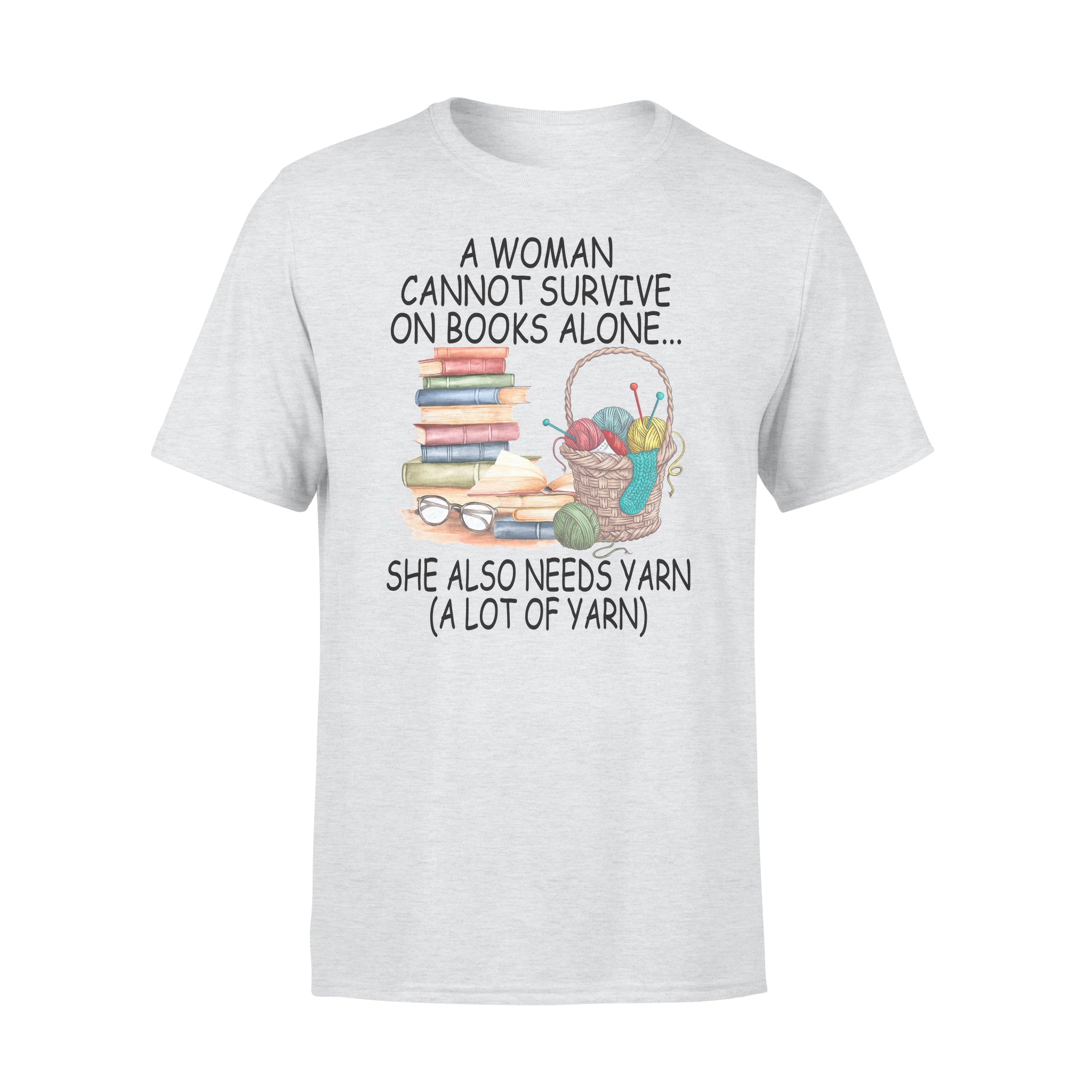 A Woman Cannot Survive On Books Alone She Also Needs Yarn A Lot Of Yarn – Premium T-shirt