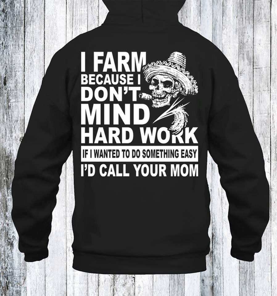 Skull I Farm Because I Don’T Mind Hard Work If I Wanted To Do Something Easy I’D Call Your Mom T Shirt Hoodie Sweater  Size S-5Xl