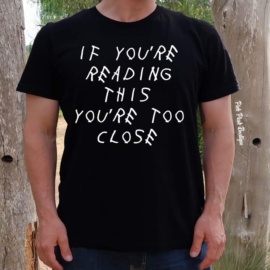 “ If you’re reading this, you’re too close” Unisex T-shirt | Funny Tshirt