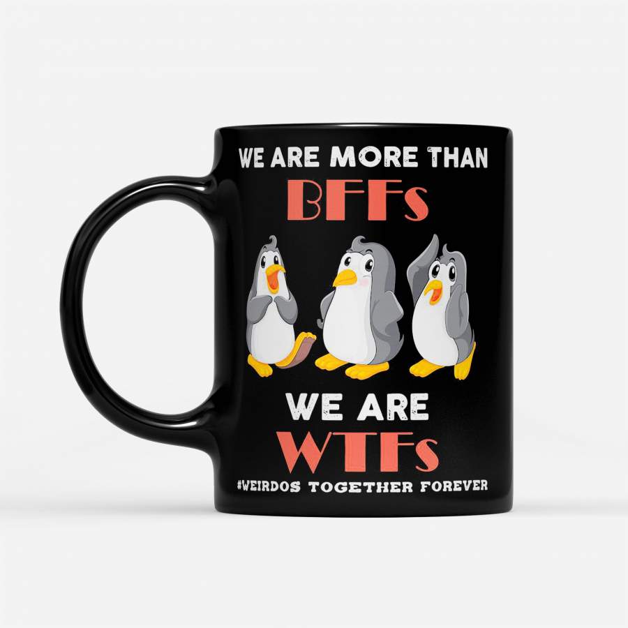 Penguins 6 We Are More Than Bffs We Are Wtfs Weirdos Together Forever – Black Mug