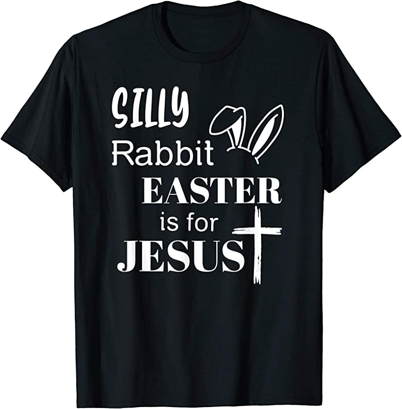 Silly Rabbit Easter is for Jesus T-Shirt